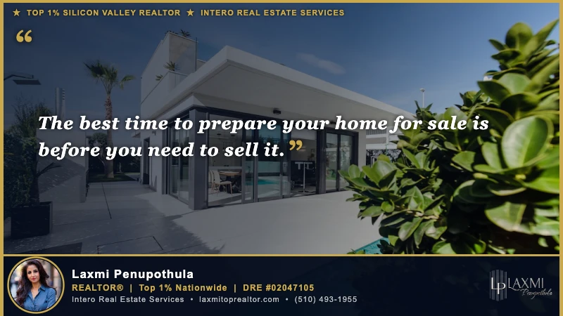 The best time to prepare your home for sale is before you need to sell it. — Laxmi Penupothula REALTOR