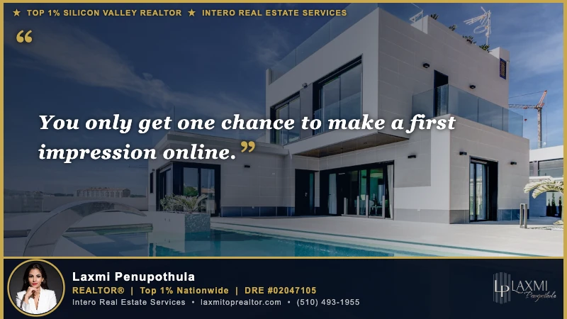 You only get one chance to make a first impression online. — Laxmi Penupothula REALTOR